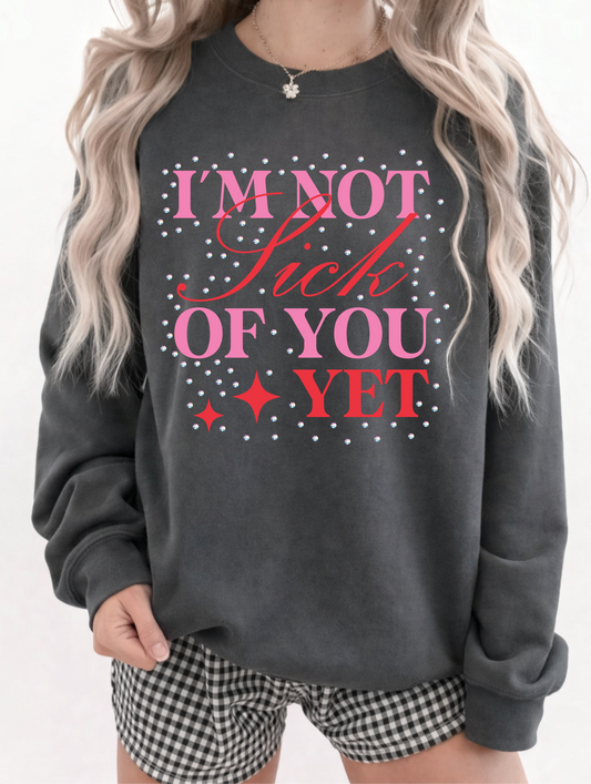 I'm Not Sick Of You Yet Crewneck