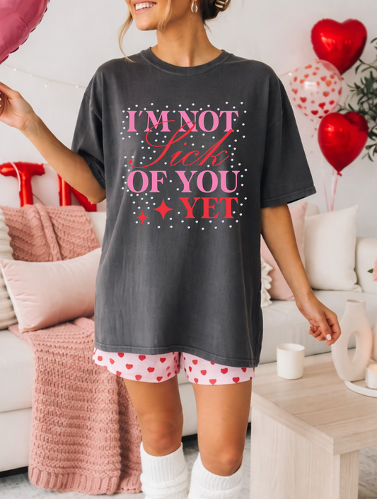 I'm Not Sick of You Yet Graphic Tee