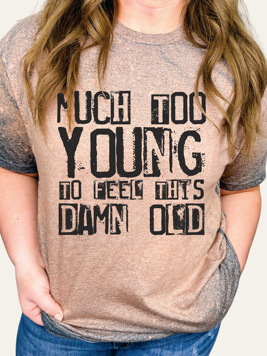 GRAPHIC TEE 131DG Much Too Young to Feel This D**n Old